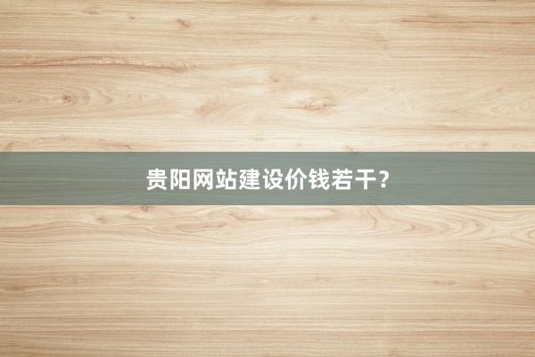 贵阳网站建设价钱若干？