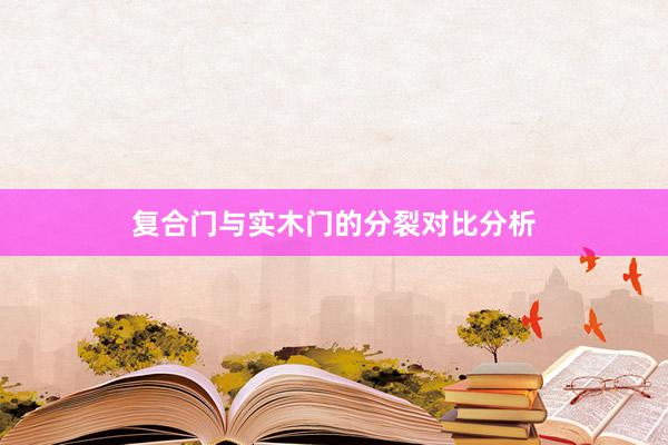 复合门与实木门的分裂对比分析