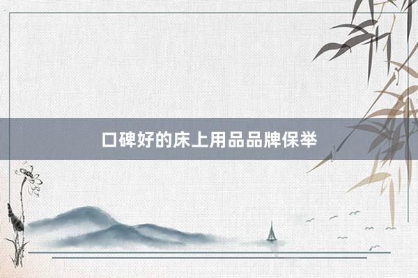 口碑好的床上用品品牌保举