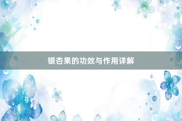 银杏果的功效与作用详解
